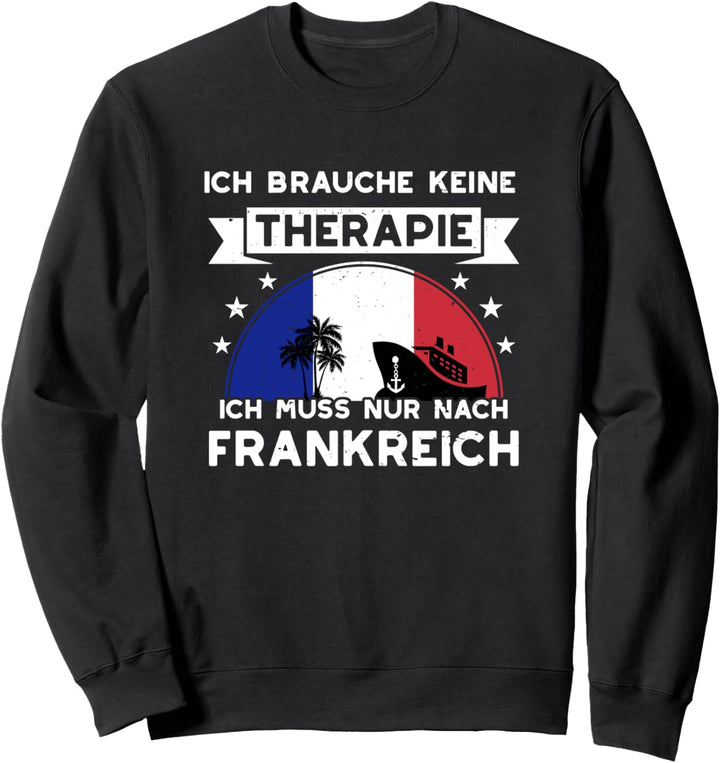Ich Brauche Keine Therapie Ich Muss Nur Nach Frankreich Sweatshirt