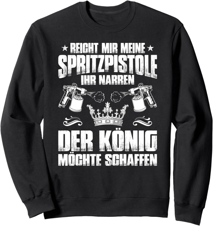 Lackierer Der König Möchte Schaffen Fahrzeuglackierer Sweatshirt