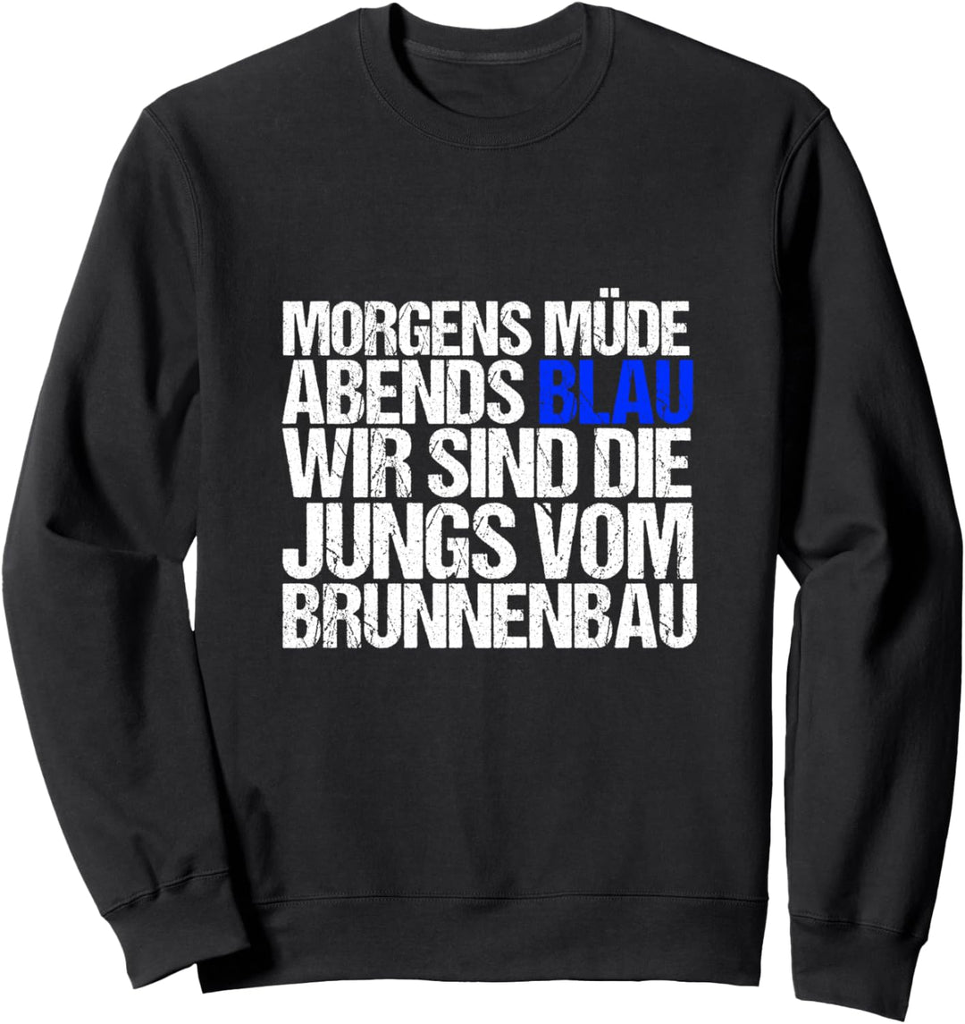 Morgens Müde Abends Blau Wir sind Die Jungs vom Brunnenbau Sweatshirt