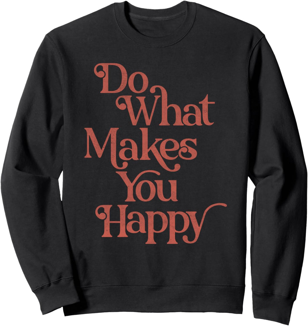 Do What Makes You Happy Sweatshirt