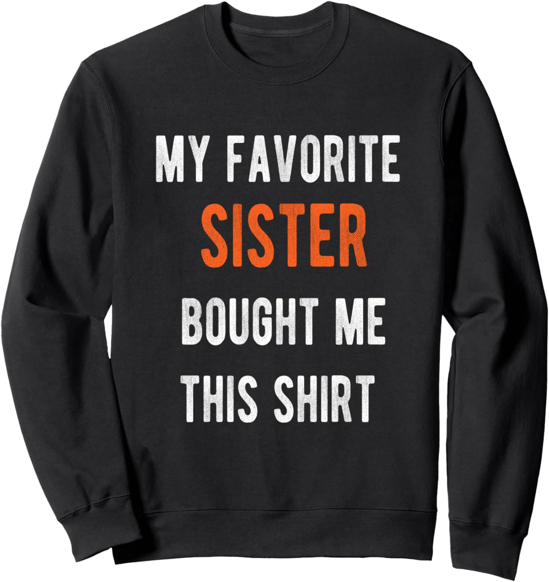 LUSTIG MEINE LIEBLINGSSCHWESTER KAUFTE MIR DIESES SHIRT Sweatshirt