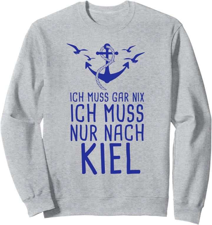 Ich Muss Gar Nix Ich Muss Nur Nach Kiel Sweatshirt