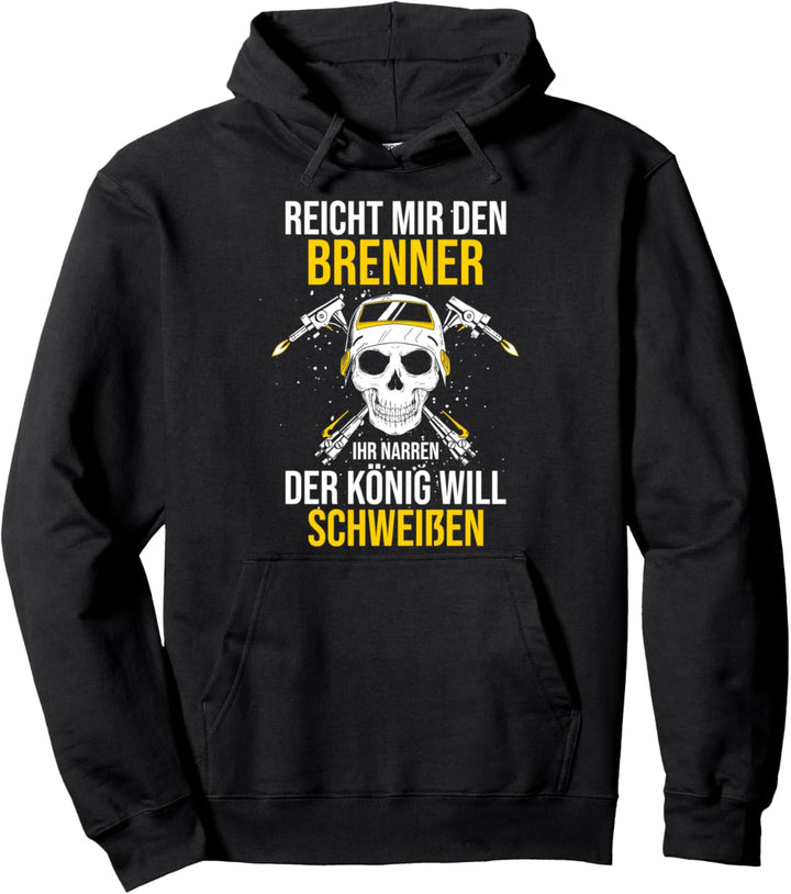 Reicht mir den Brenner Ihr Narren der König will schweissen Pullover Hoodie