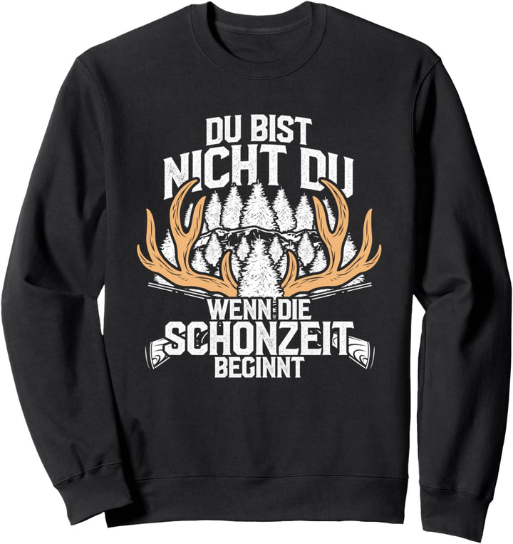 Du bist nicht du wenn die Schonzeit beginnt - Lustiges Jäger Sweatshirt