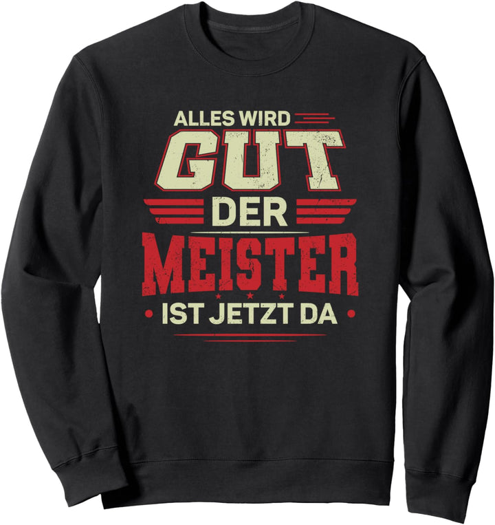 Alles wird gut der Meister ist jetzt da - Handwerk Meister Sweatshirt