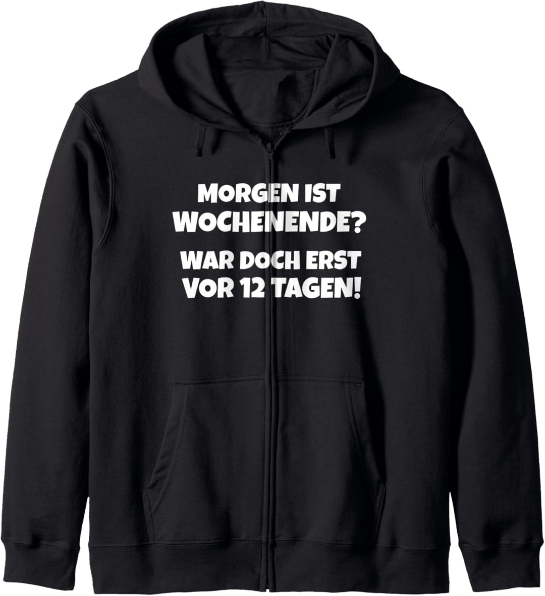 Morgen ist Wochenende? War doch erst vor 12 Tagen - Sprüche Kapuzenjacke