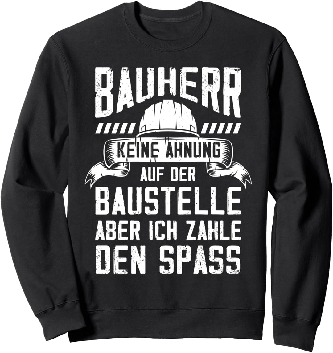 Bauherr keine Ahnung auf der Baustelle Maurer Dachdecker Sweatshirt