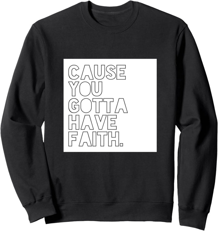 Cause You Gotta Have Faith Sweatshirt