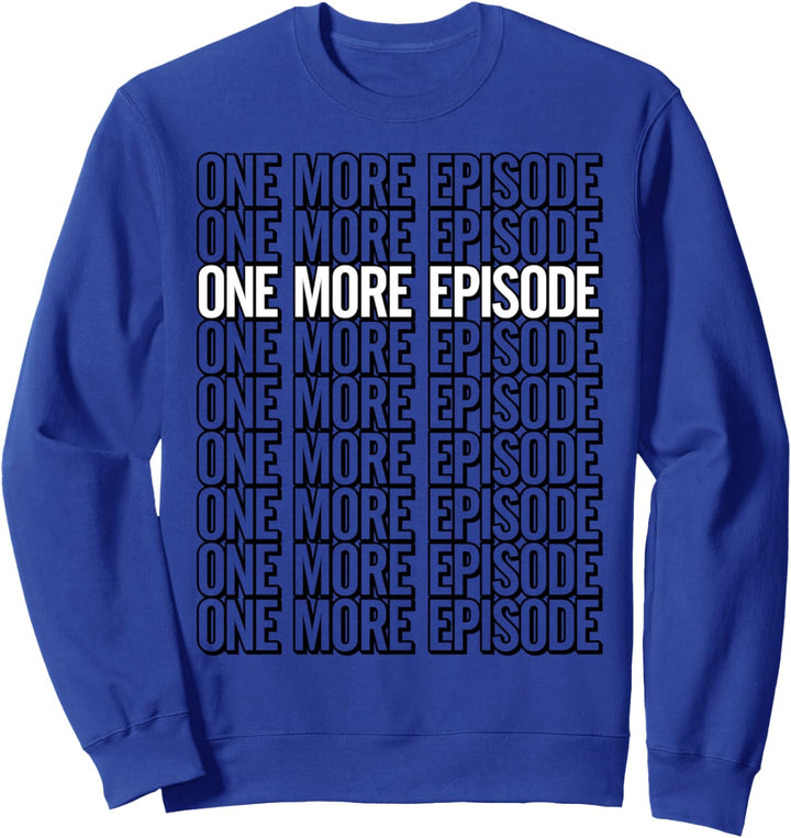 Bingeing One More Episode Sweatshirt