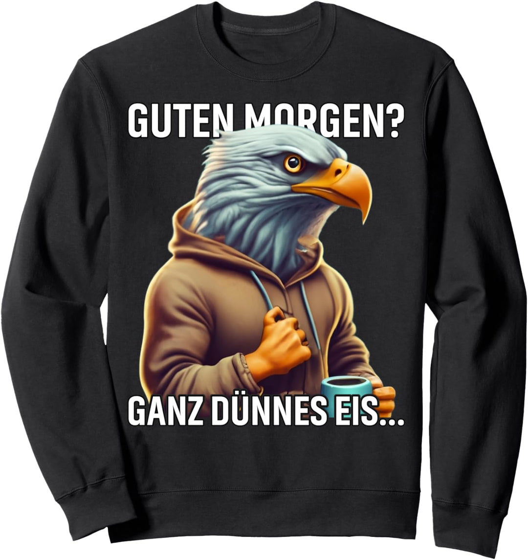 Guten Morgen? Ganz dünnes Eis Adler Motiv sarkastisches Sweatshirt