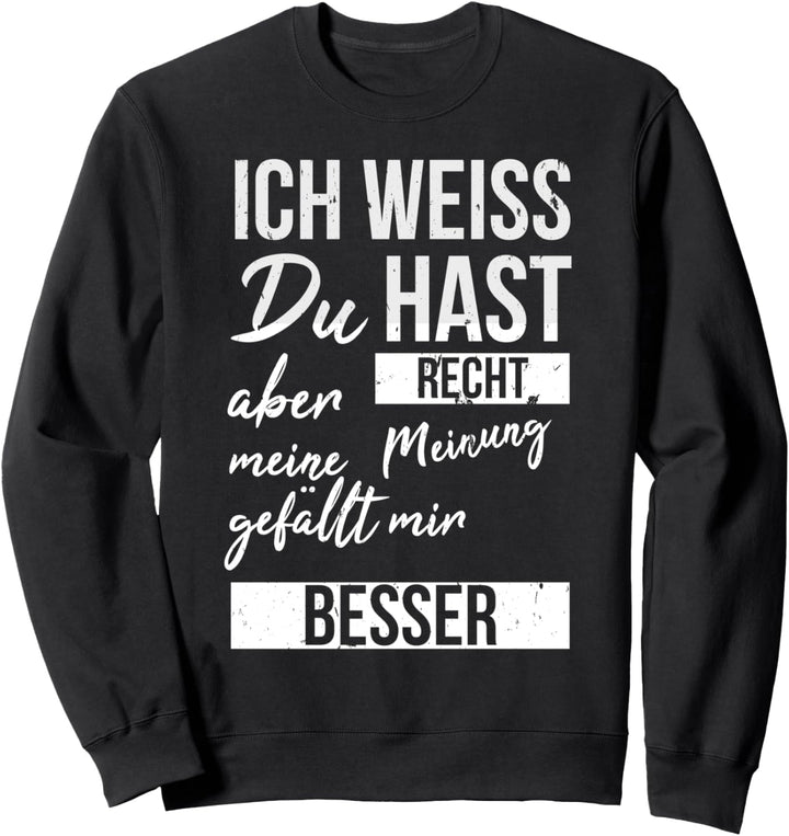 Ich weiss du hast Recht aber meine Meinung gefällt mir besser Sweatshirt