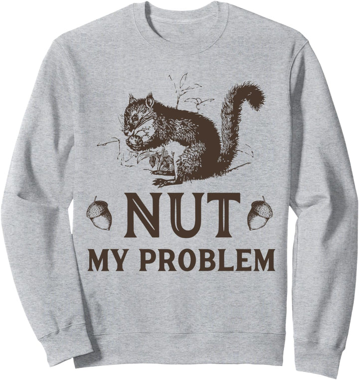Nut My Problem Lustiges Eichhörnchen Sweatshirt