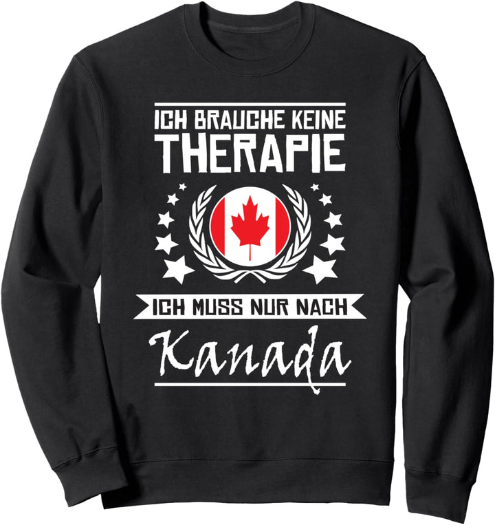 Ich Brauche Keine Therapie Ich Muss Nur Nach Kanada Sweatshirt