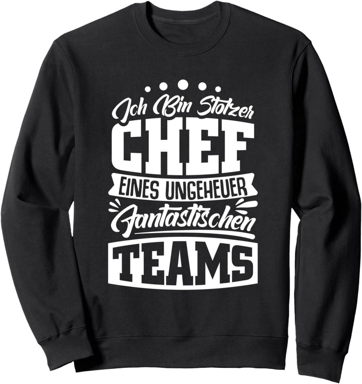 Ich bin stolzer Chef eines ungeheuer fantastischen Teams Sweatshirt