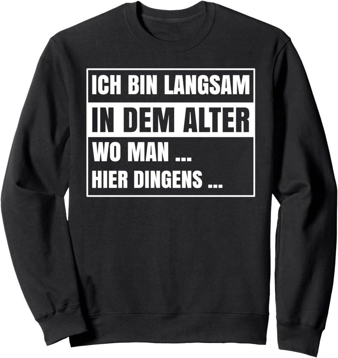 Ich bin langsam in dem Alter wo man hier Dingens Rentner Sweatshirt