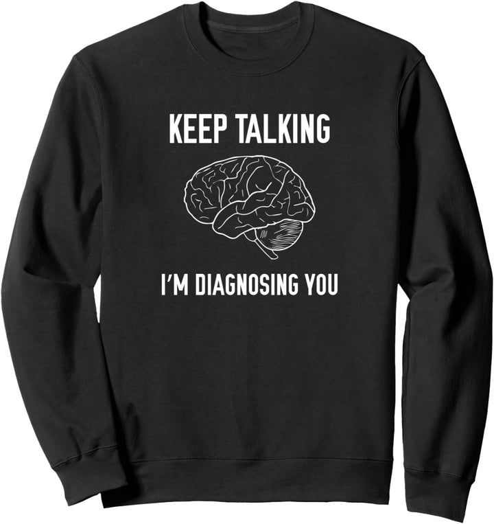 Keep Talking, I'm Diagnosing You Psychology Brain Sweatshirt