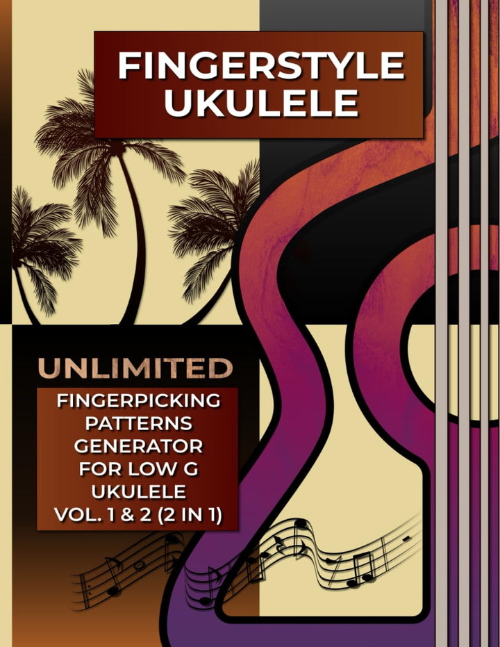 Fingerstyle Ukulele. Unlimited Fingerpicking Patterns Generator for Low G Ukulele Vol.1&2 (2 in 1):