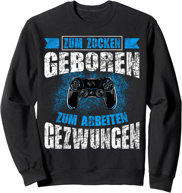 Zum Zocken geboren zum Arbeiten gezwungen PC Gaming Gamer Sweatshirt