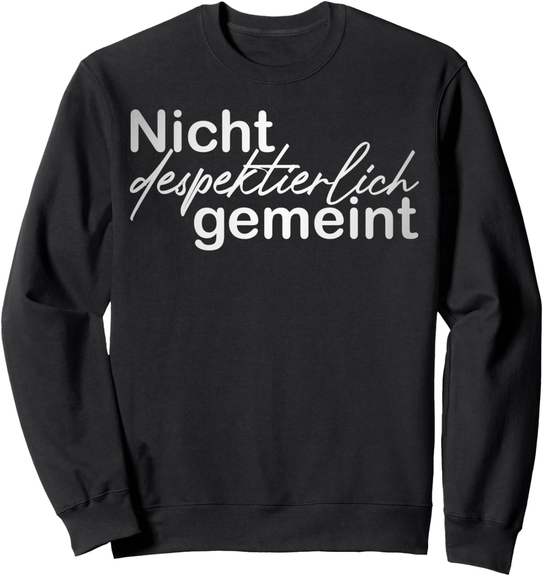 Nicht despektierlich gemeint Spruch Sweatshirt