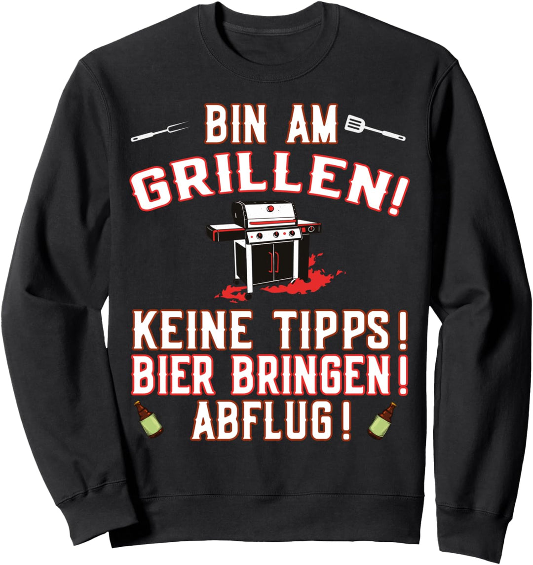 Bin am Grillen! Keine Tipps! Bier bringen! Abflug! - Griller Sweatshirt