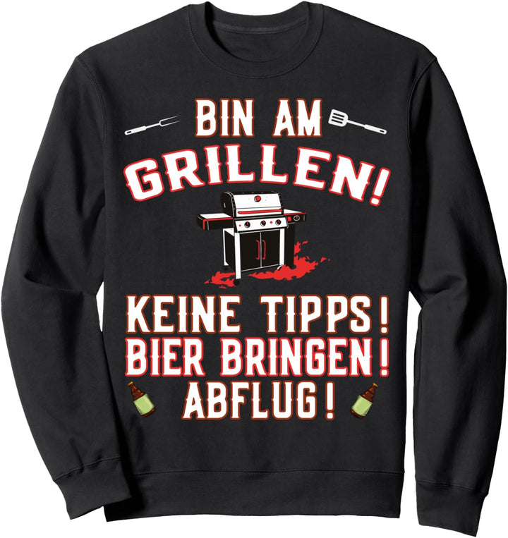 Bin am Grillen! Keine Tipps! Bier bringen! Abflug! - Griller Sweatshirt