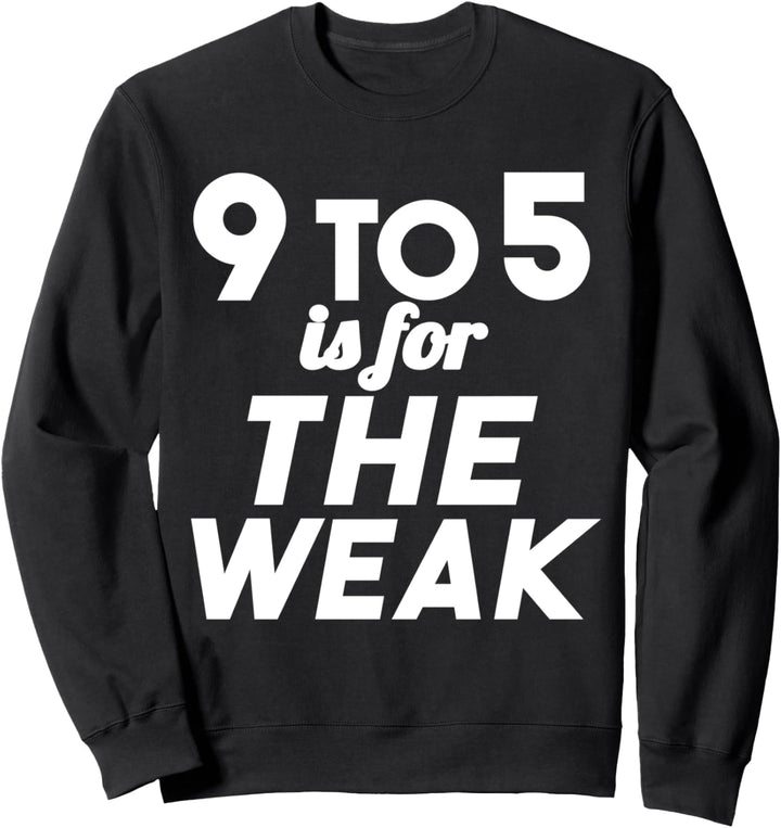 Unternehmer lustig - 9 bis 5 ist für die Schwachen Sweatshirt