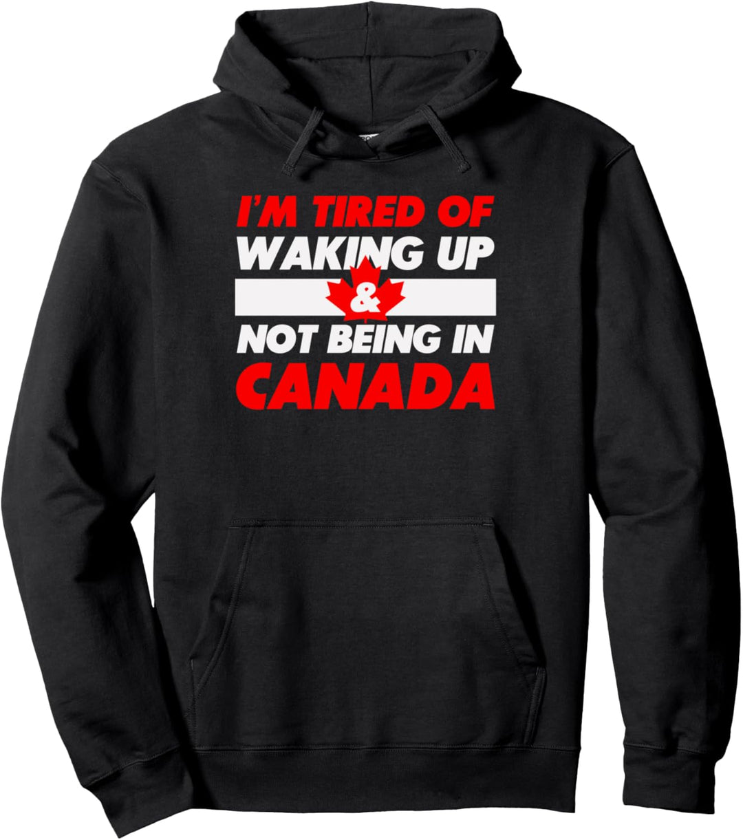 Kanada - Ich bin es leid, aufzuwachen und nicht in Kanada zu Pullover Hoodie