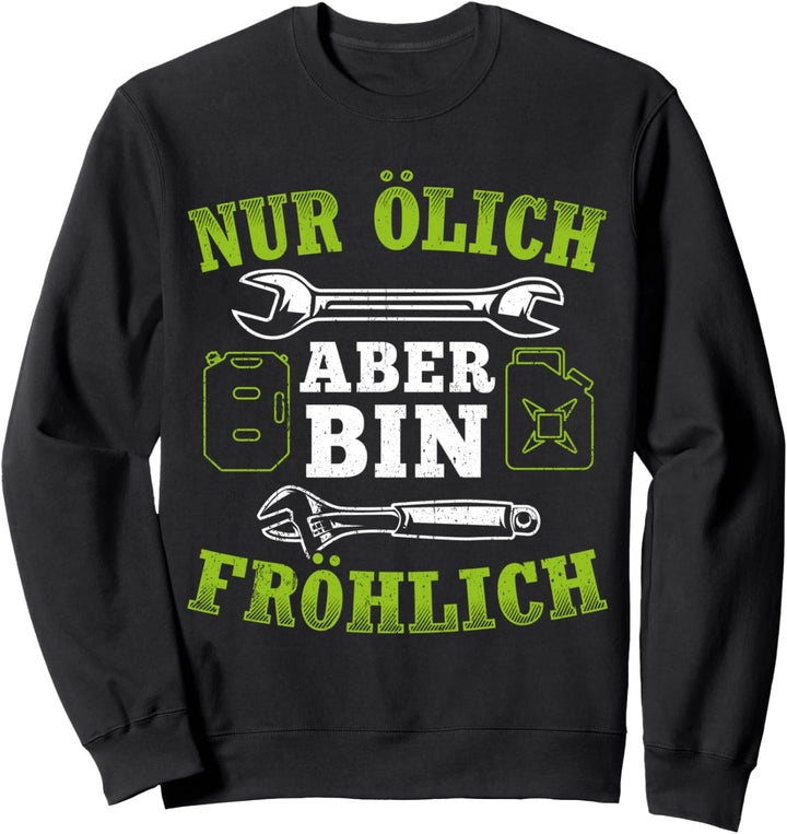 Nur Ölich bin ich Fröhlich - KFZ Mechaniker Mechatroniker Sweatshirt