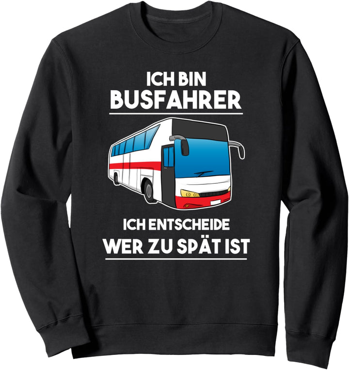 Ich Bin Busfahrer Ich Entscheide Wer Zu Spät Ist Busfahrer Sweatshirt