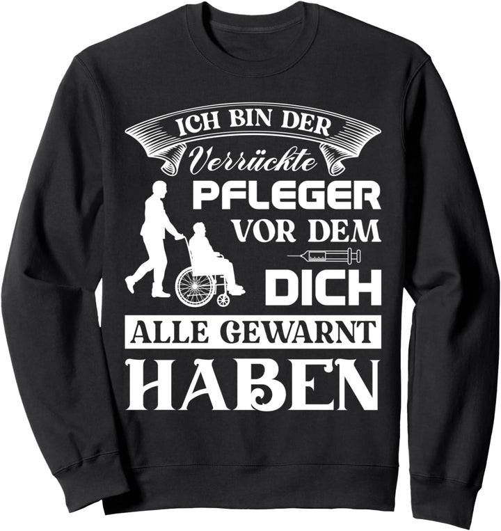 Pflegekraft Kasack Altenpfleger Ich bin der verrückte Pflege Sweatshirt