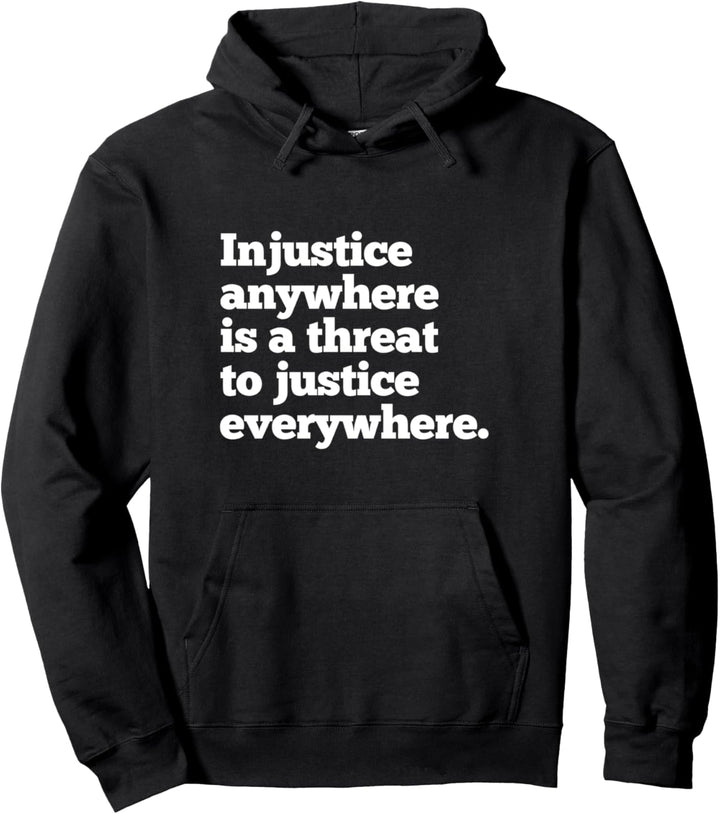 Injustice Anywhere is a Threat To Justice Everywhere Quote Pullover Hoodie