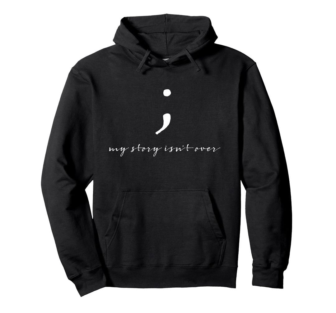 My Story Isn't Over Suicide Prevention Awareness Semicolon Pullover Hoodie