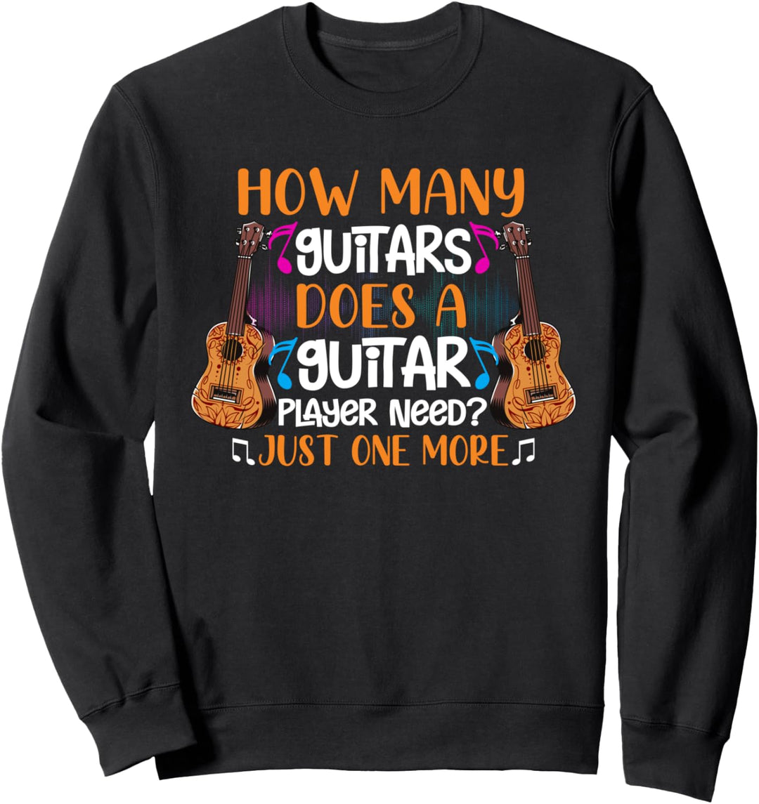 How Many Guitars Does A Guitar Player Need? Funny Guitarist Sweatshirt