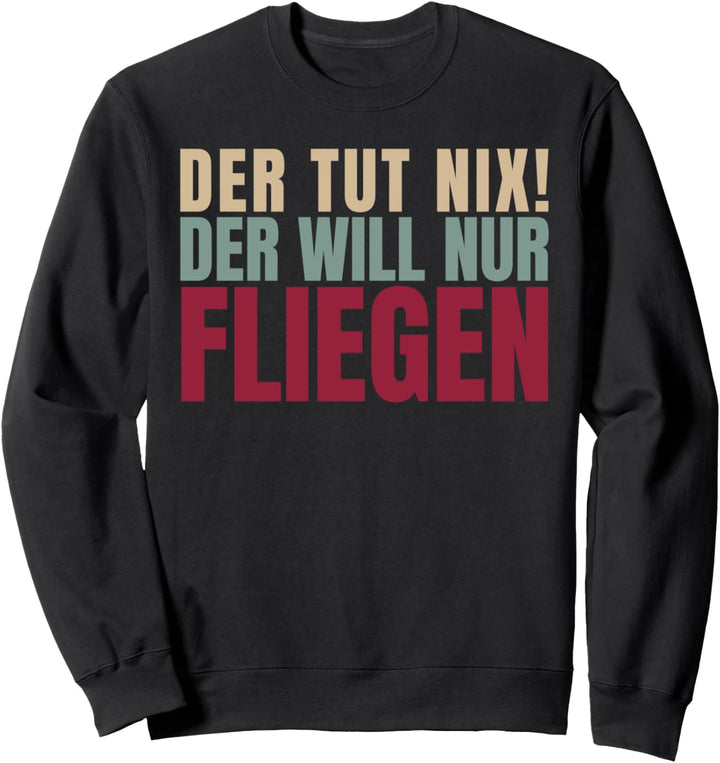 Der Tut Nix Der Will Nur Fliegen Sweatshirt