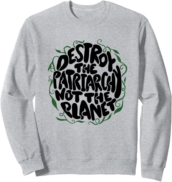 Destroy the Patriarchy not the planet Sweatshirt