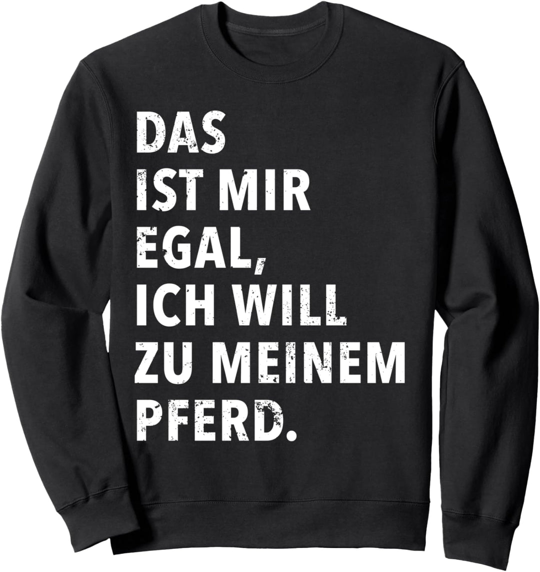 Das Ist Mir Egal Ich Will Zu Meinem Pferd Sweatshirt