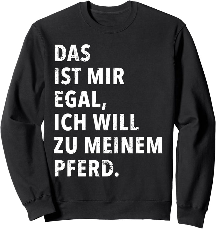 Das Ist Mir Egal Ich Will Zu Meinem Pferd Sweatshirt