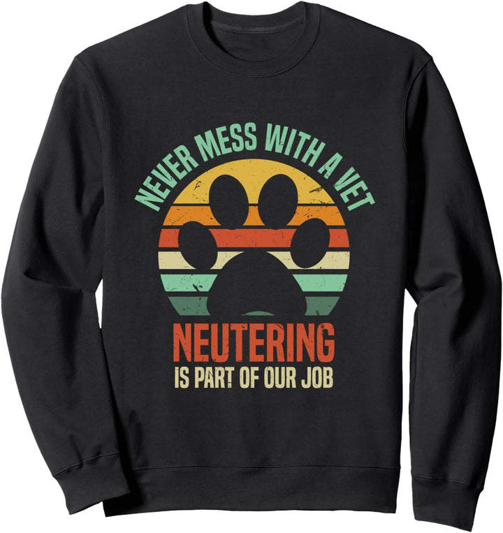 Never Mess With A Vet | Funny Veterinarian Neuter Humor Sweatshirt