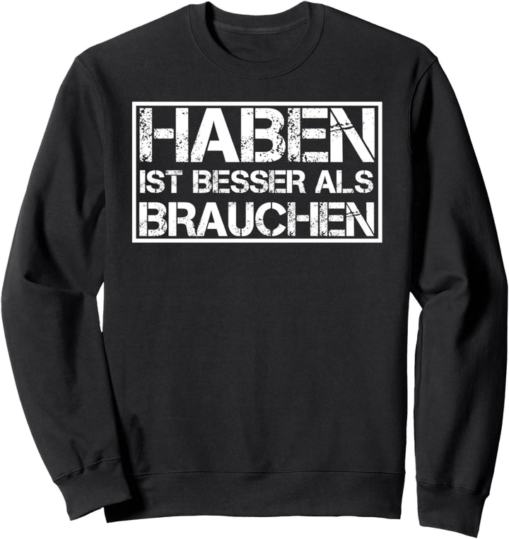 Haben ist besser als Brauchen - Witziger Spruch Sweatshirt