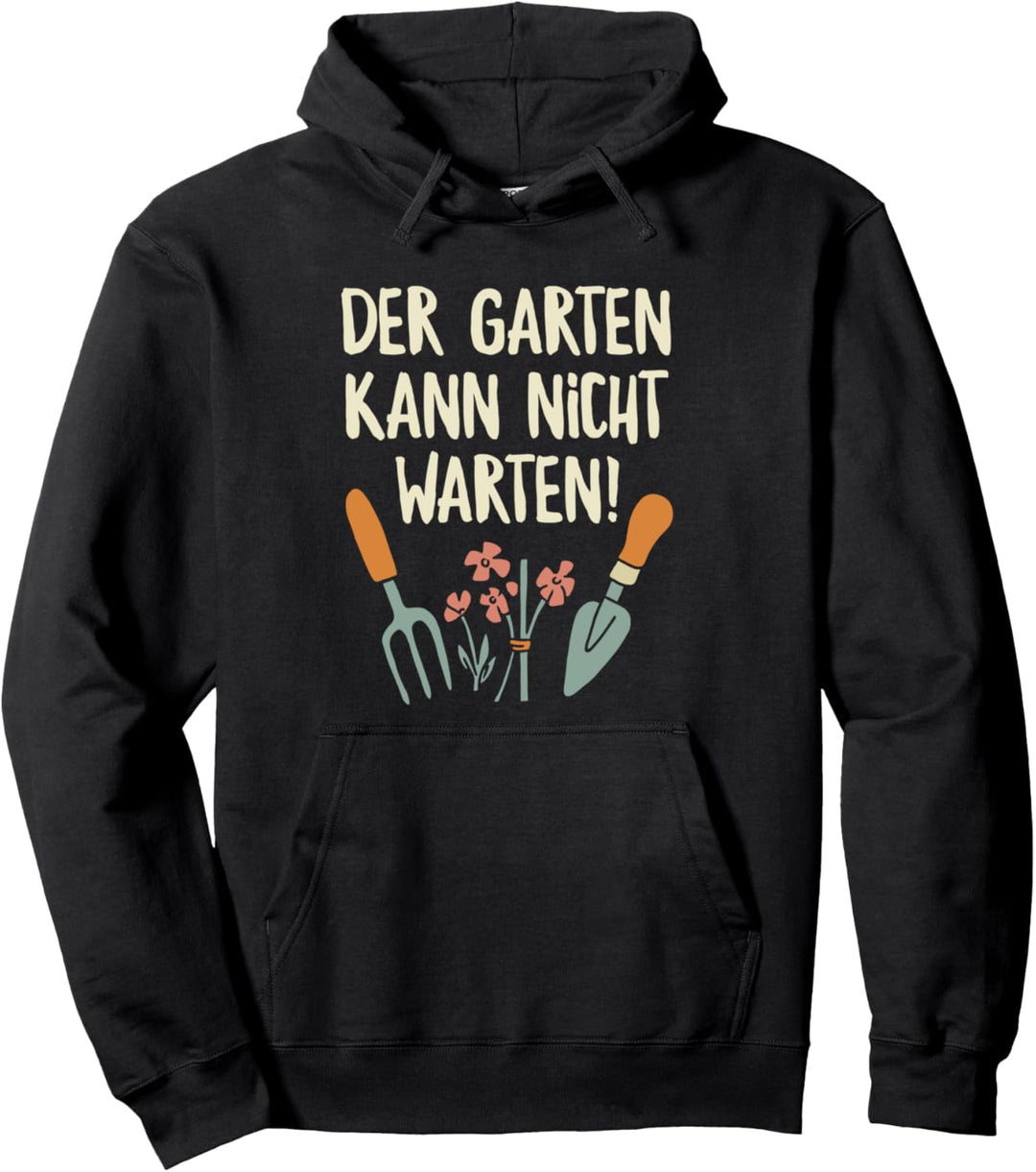 Der Garten kann nicht warten lustiges Gärtner Gärtnerin Pullover Hoodie