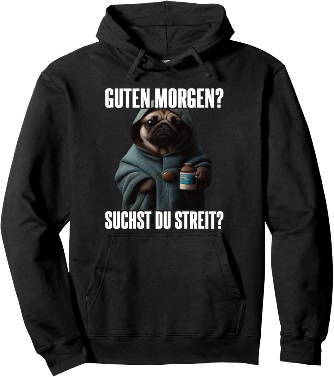 Mops Spruch Geschenk I Guten Morgen I Suchst du Streit Pullover Hoodie