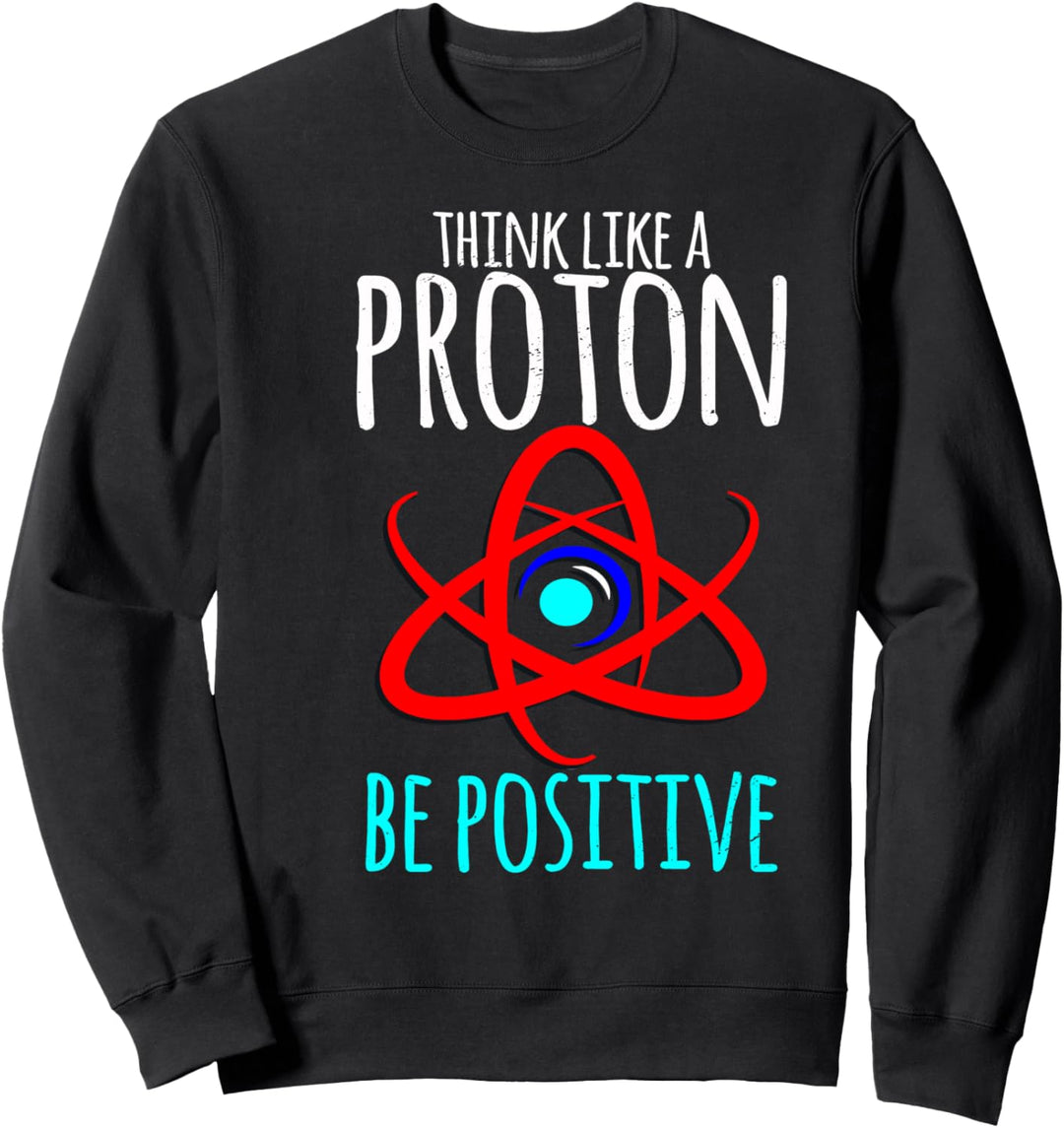 Proton | Science | Think Like A Proton Lehrer Schüler Geschenk Sweatshirt