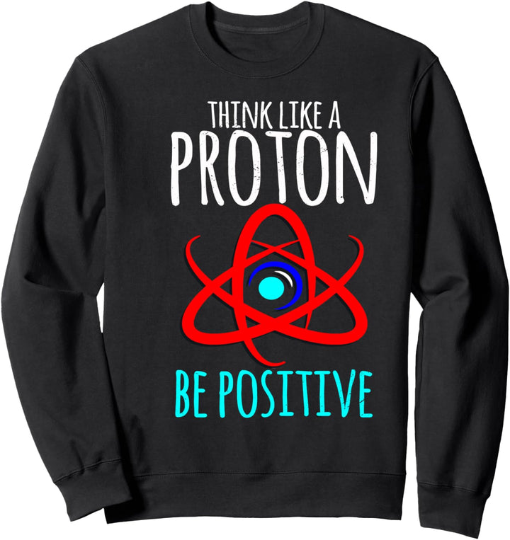 Proton | Science | Think Like A Proton Lehrer Schüler Geschenk Sweatshirt