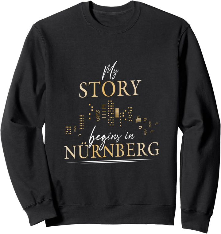 My story begins in Nürnberg Nürnberger Stadt Sweatshirt