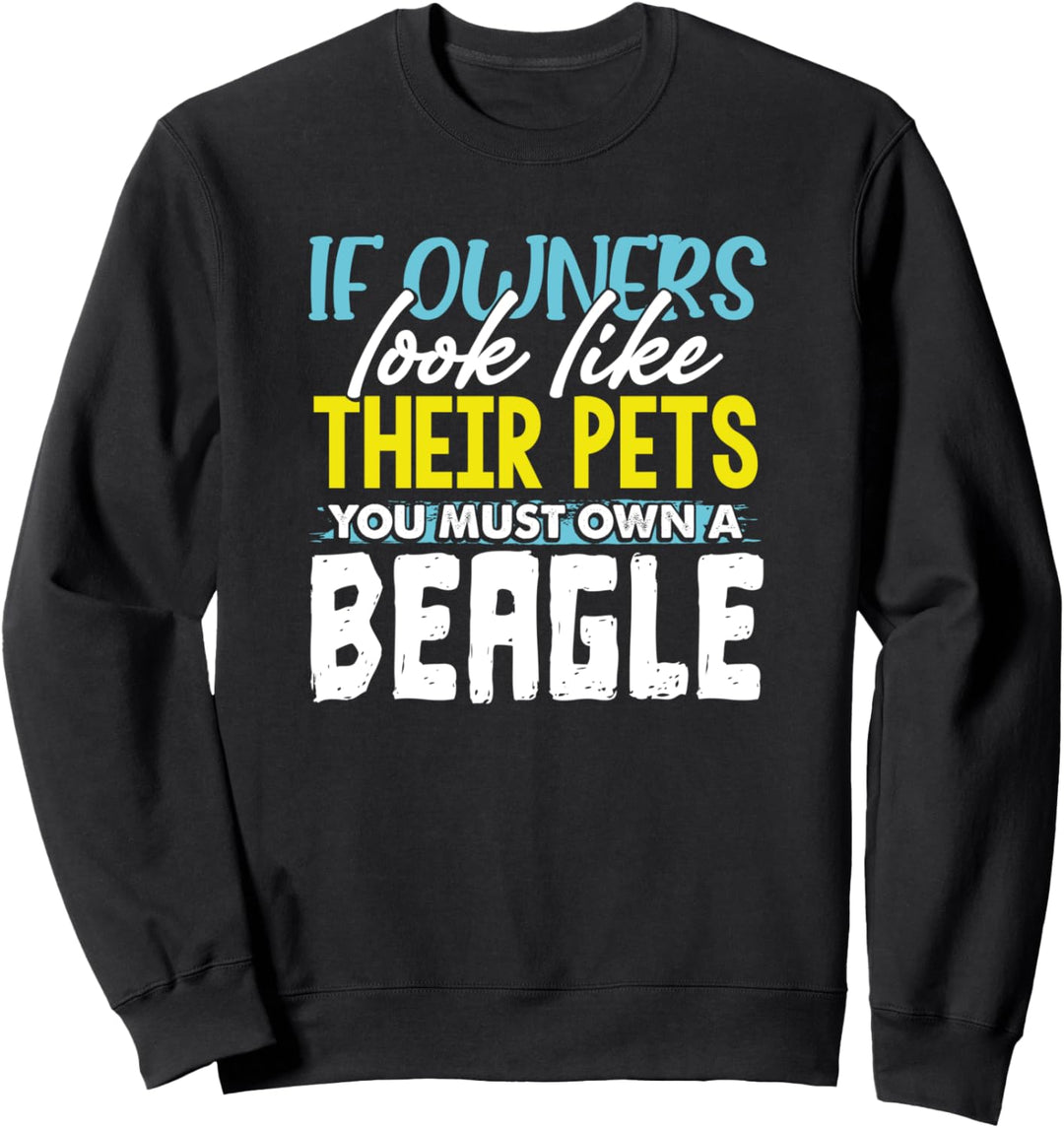 Funny If Owners Look Like Their Pets You Must Own A Beagle Sweatshirt