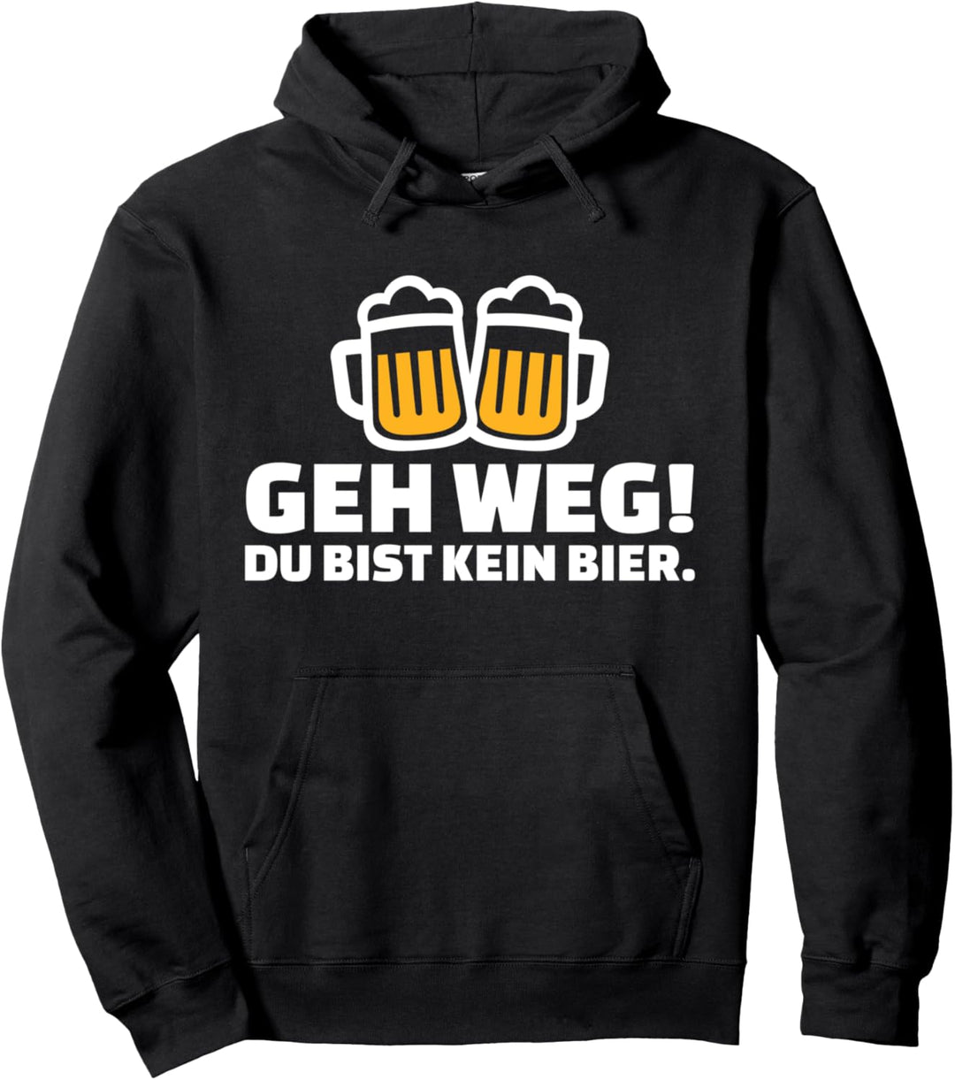 Geh weg, Du bist kein Bier Pullover Hoodie