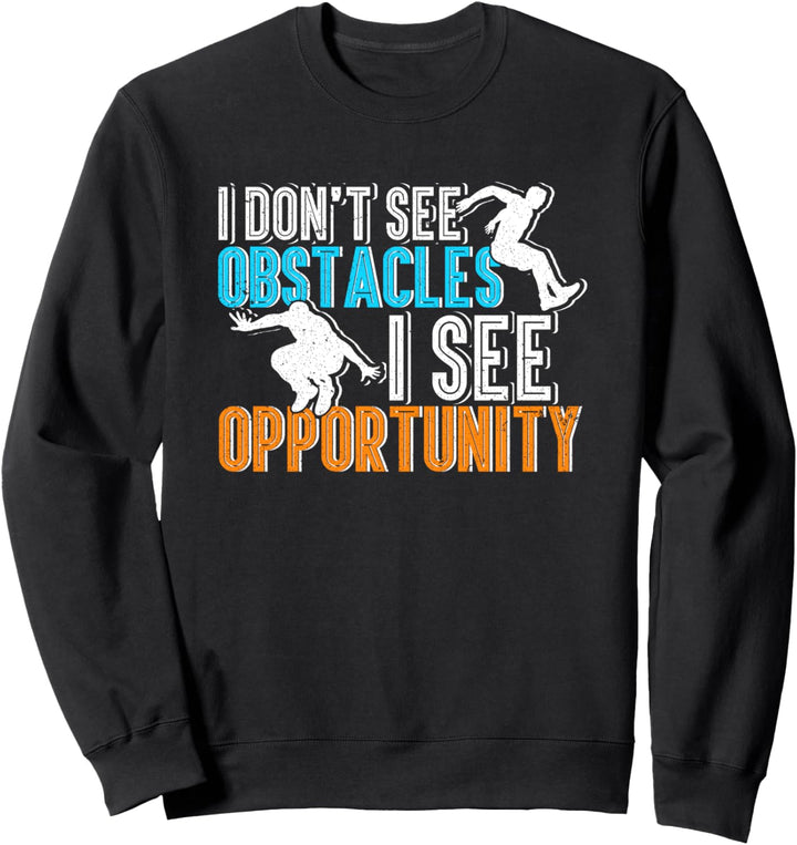 Parkour Freerunning I Don't See Obstacles I See Opportunity Sweatshirt