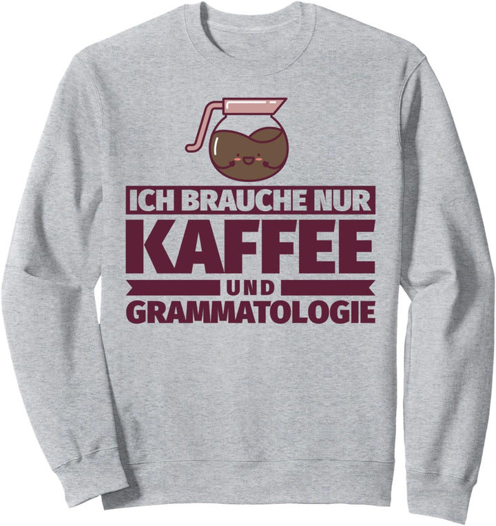 Ich brauche nur Kaffee und Grammatologie Sweatshirt