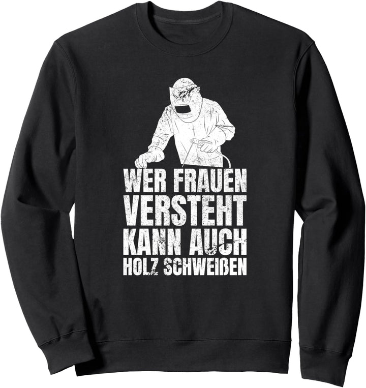 Wer Frauen Versteht Kann Auch Holz Schweissen Schweisser Sweatshirt