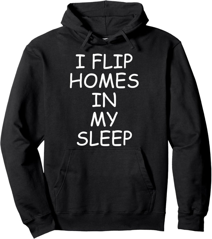 I Flip Homes In My Sleep Funny House Flipper Realtor Pullover Hoodie
